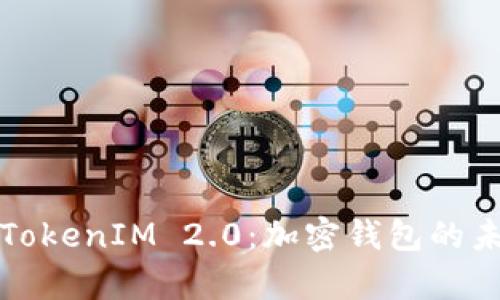 全面解析TokenIM 2.0：加密钱包的未来与发展