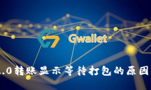 Tokenim 2.0转账显示等待打包的原因与解决方案