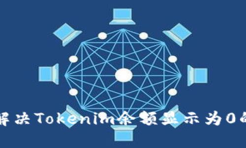 如何解决Tokenim余额显示为0的问题