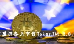 如何在苹果设备上下载TokenIM 2.0：完整指南