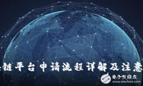 区块链平台申请流程详解及注意事项