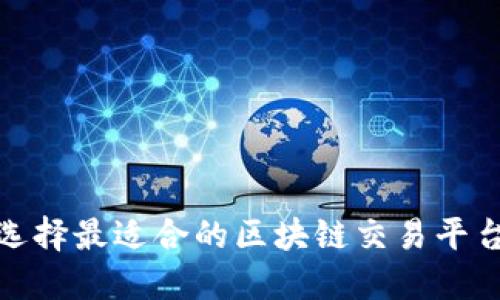 如何选择最适合的区块链交易平台注册