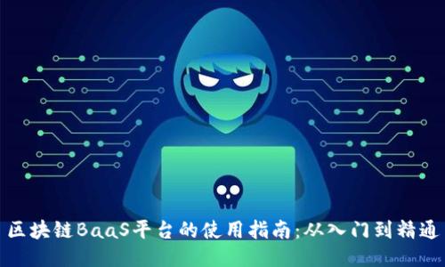 区块链BaaS平台的使用指南：从入门到精通