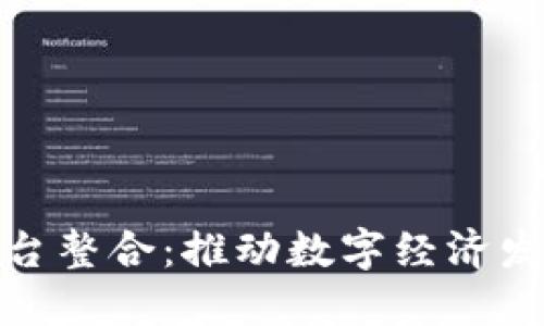 区块链平台整合：推动数字经济发展的关键