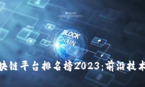 : 湖南省区块链平台排名榜2023：前沿技术与发展趋势