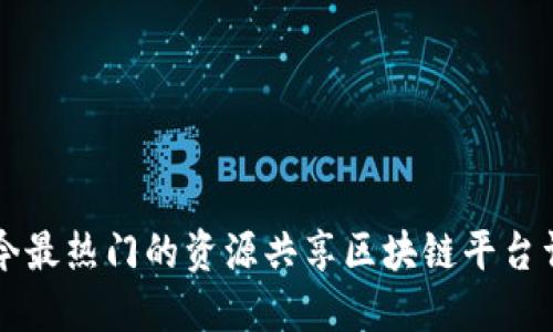 当今最热门的资源共享区块链平台详解