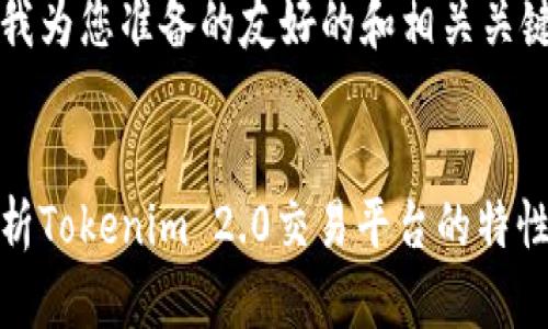 下面是我为您准备的友好的和相关关键词:

:
全面解析Tokenim 2.0交易平台的特性与优势
