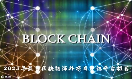 2023年最佳区块链海外项目资讯平台推荐