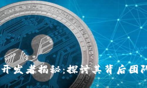 Tokenim 的开发者揭秘：探讨其背后团队与技术优势