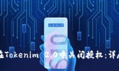 如何在Tokenim 2.0中关闭授权：详尽指南