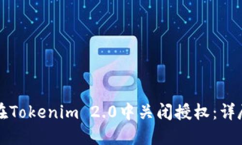 如何在Tokenim 2.0中关闭授权：详尽指南