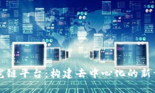 区块链聚龙链平台：构建去中心化的新型生态系统