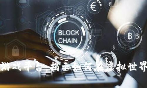 能赚钱的区块链游戏平台：揭示如何在虚拟世界中赢取现金收益