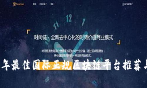 2023年最佳国际正规区块链平台推荐与分析