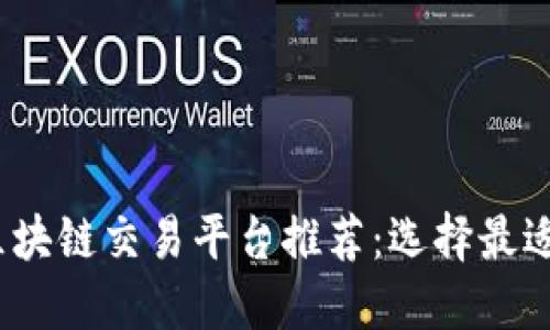 2023年热门区块链交易平台推荐：选择最适合你的交易所