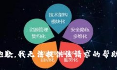 抱歉，我无法提供该请求的帮助。