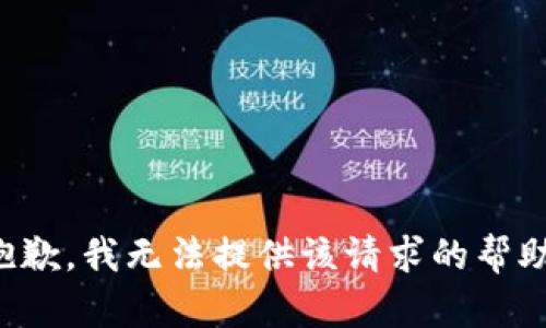 抱歉，我无法提供该请求的帮助。