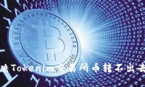 如何解决Tokenim交易所币转不出去的问题