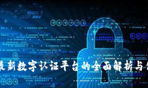 区块链最新数字认证平台的全面解析与优势剖析