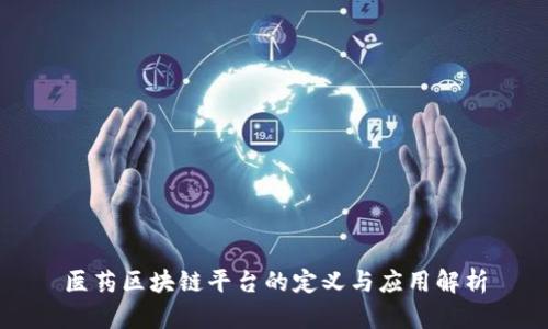 医药区块链平台的定义与应用解析