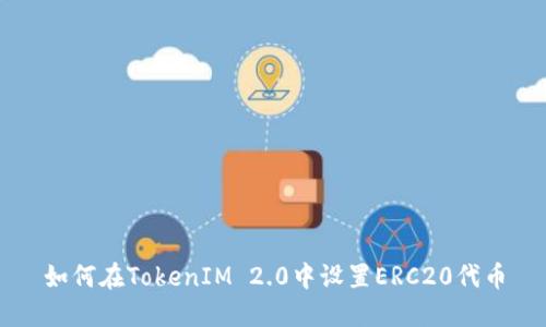 如何在TokenIM 2.0中设置ERC20代币