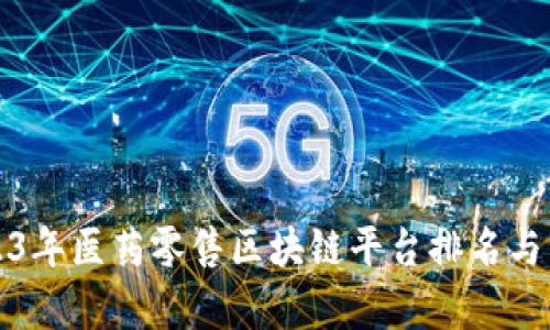 2023年医药零售区块链平台排名与分析