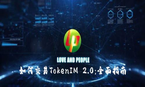 如何交易TokenIM 2.0：全面指南