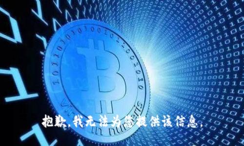 抱歉，我无法为您提供该信息。