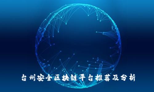 台州安全区块链平台推荐及分析