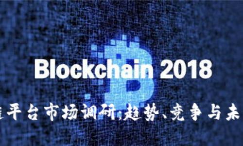 区块链平台市场调研：趋势、竞争与未来发展