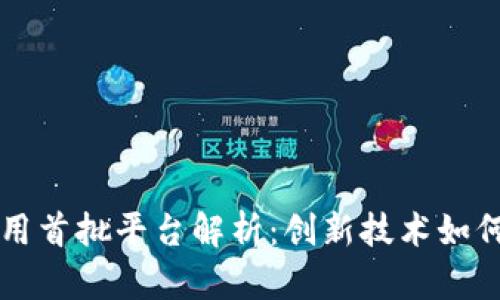 区块链应用首批平台解析：创新技术如何改变未来