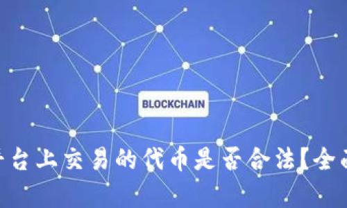 在Tokenim平台上交易的代币是否合法？全面解读与分析