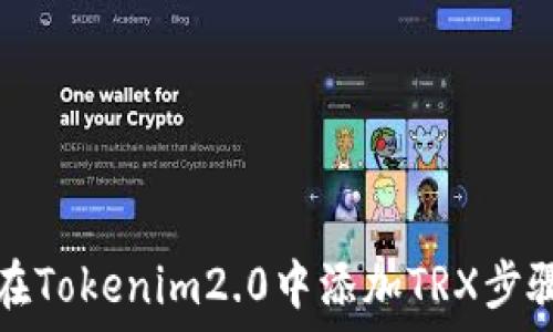  
如何在Tokenim2.0中添加TRX步骤详解