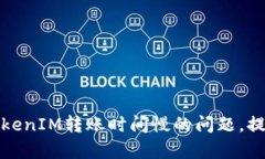 如何解决TokenIM转账时间慢的问题，提升转账效率