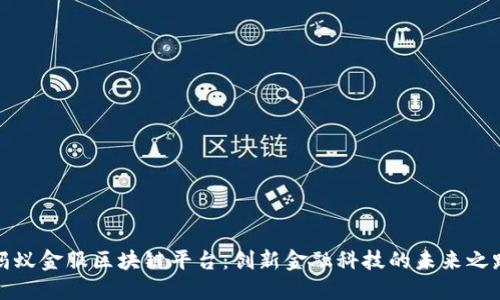 蚂蚁金服区块链平台：创新金融科技的未来之路