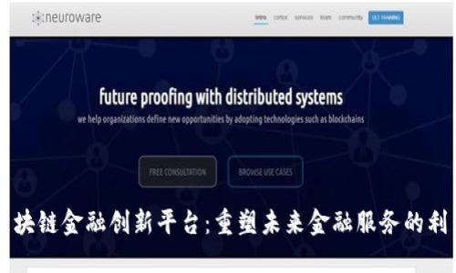 区块链金融创新平台：重塑未来金融服务的利器