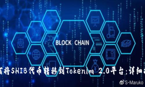 如何将SHIB代币转移到Tokenim 2.0平台：详细指南