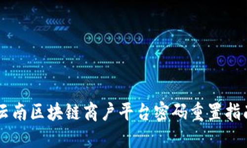 云南区块链商户平台密码重置指南