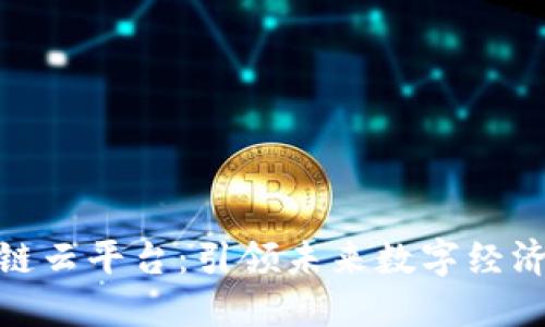 浙江区块链云平台：引领未来数字经济的新机遇