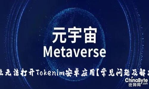 为什么无法打开Tokenim安卓应用？常见问题及解决方案