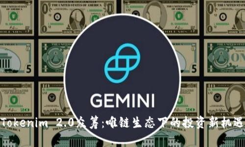 Tokenim 2.0众筹：唯链生态下的投资新机遇