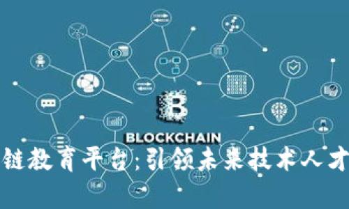郑州区块链教育平台：引领未来技术人才培养之路