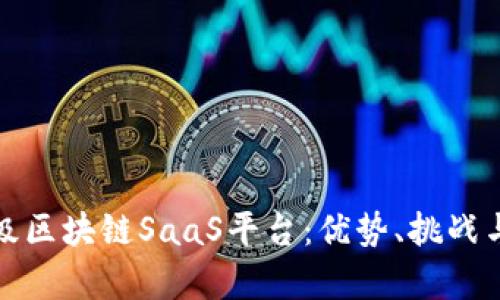 全面解析企业级区块链SaaS平台：优势、挑战与未来发展趋势