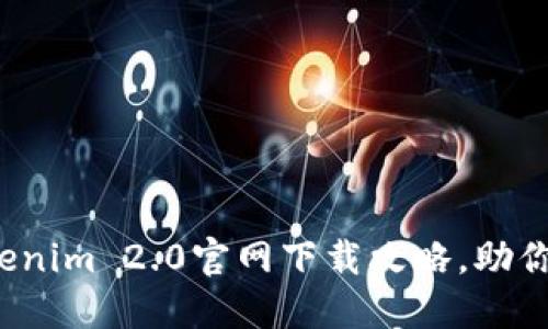 2023最新版Tokenim 2.0官网下载攻略，助你轻松畅享新功能