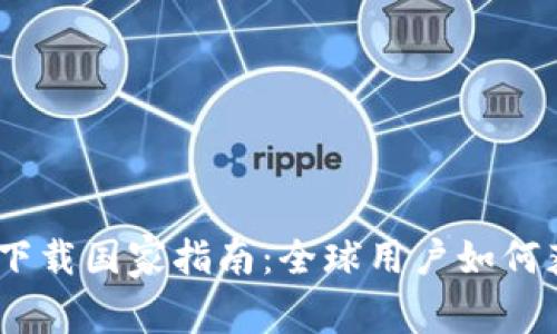 Tokenim 2.0 下载国家指南：全球用户如何获取的详细攻略