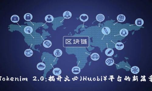 Tokenim 2.0：揭开火必（Huobi）平台的新篇章