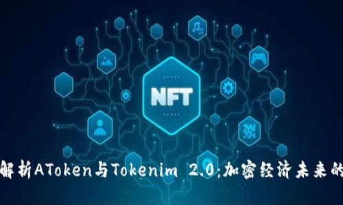 深入解析AToken与Tokenim 2.0：加密经济未来的钥匙