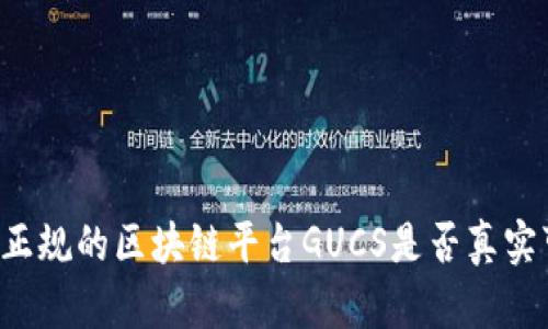 国内正规的区块链平台GUCS是否真实可靠？