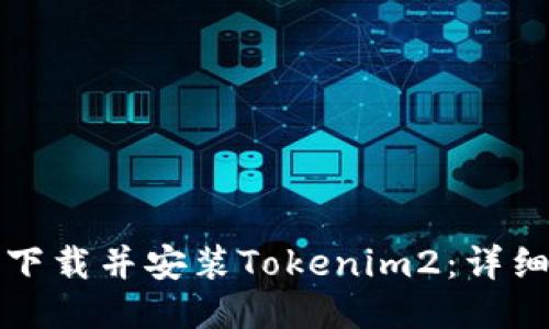 如何下载并安装Tokenim2：详细指南