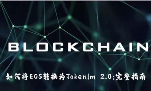 如何将EOS转换为Tokenim 2.0：完整指南